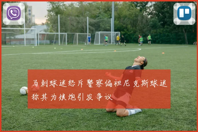 马刺球迷怒斥警察偏袒尼克斯球迷称其为娘炮引发争议